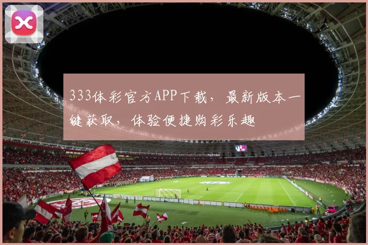 333体彩官方APP下载，最新版本一键获取，体验便捷购彩乐趣